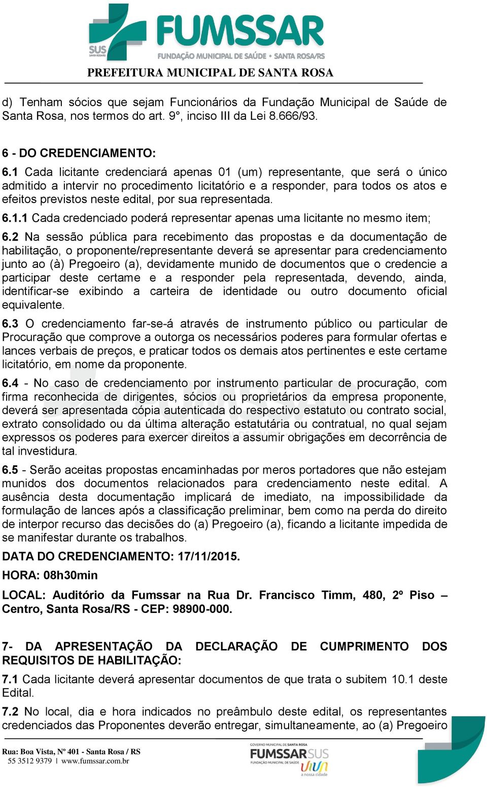 representada. 6.1.1 Cada credenciado poderá representar apenas uma licitante no mesmo item; 6.