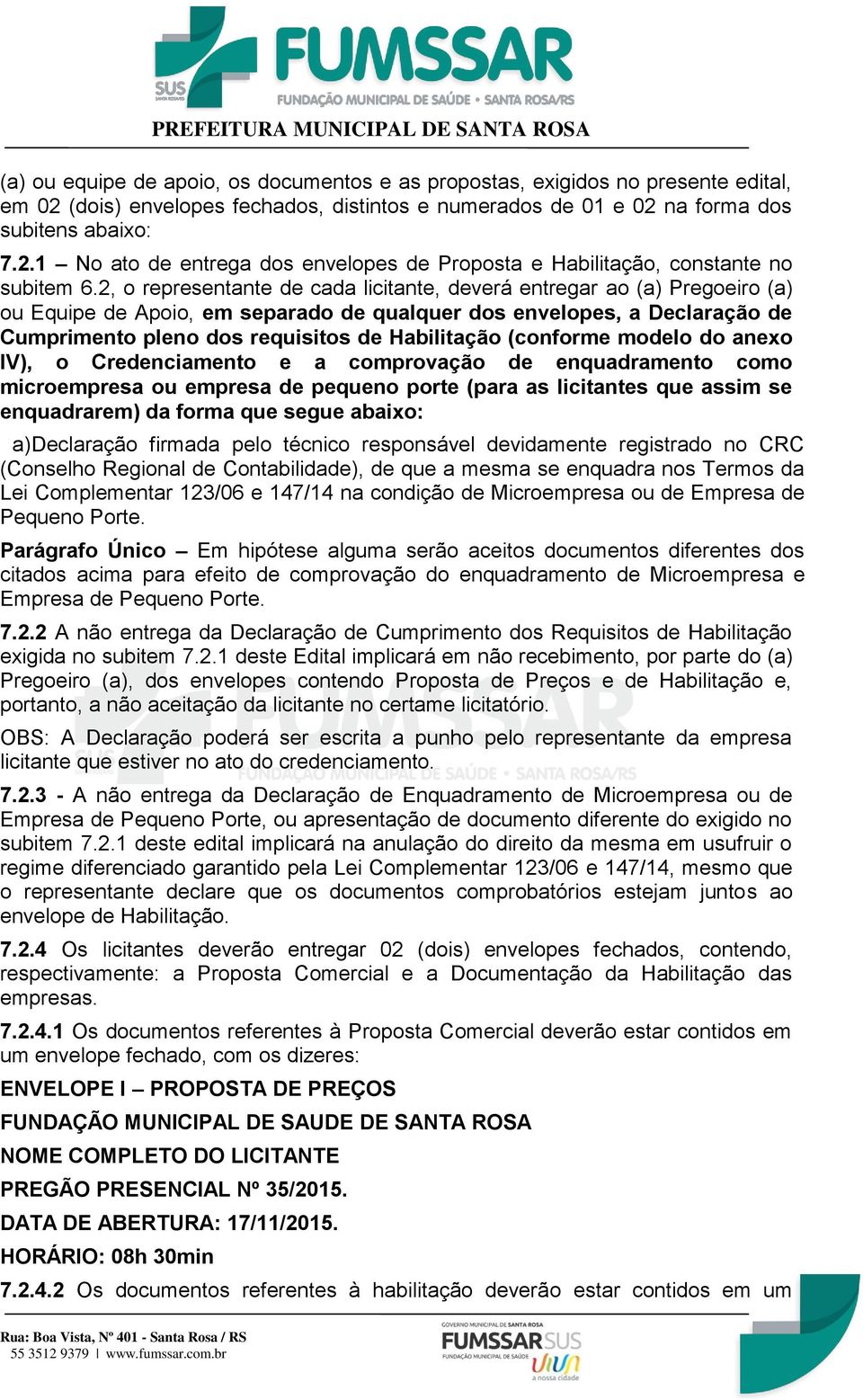 (conforme modelo do anexo IV), o Credenciamento e a comprovação de enquadramento como microempresa ou empresa de pequeno porte (para as licitantes que assim se enquadrarem) da forma que segue abaixo: