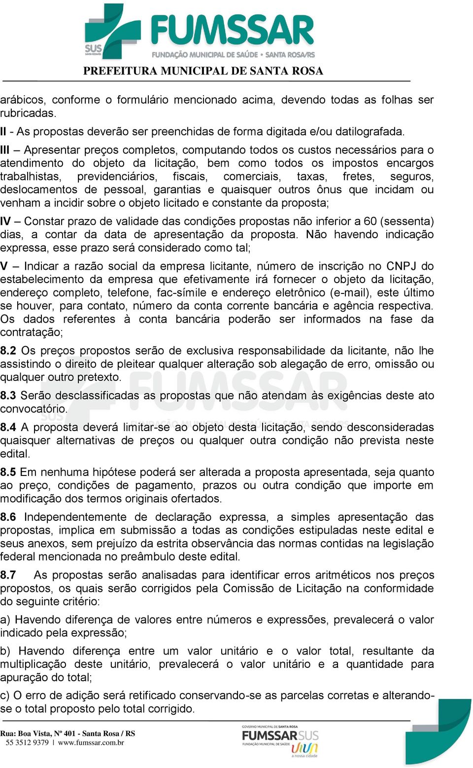 comerciais, taxas, fretes, seguros, deslocamentos de pessoal, garantias e quaisquer outros ônus que incidam ou venham a incidir sobre o objeto licitado e constante da proposta; IV Constar prazo de