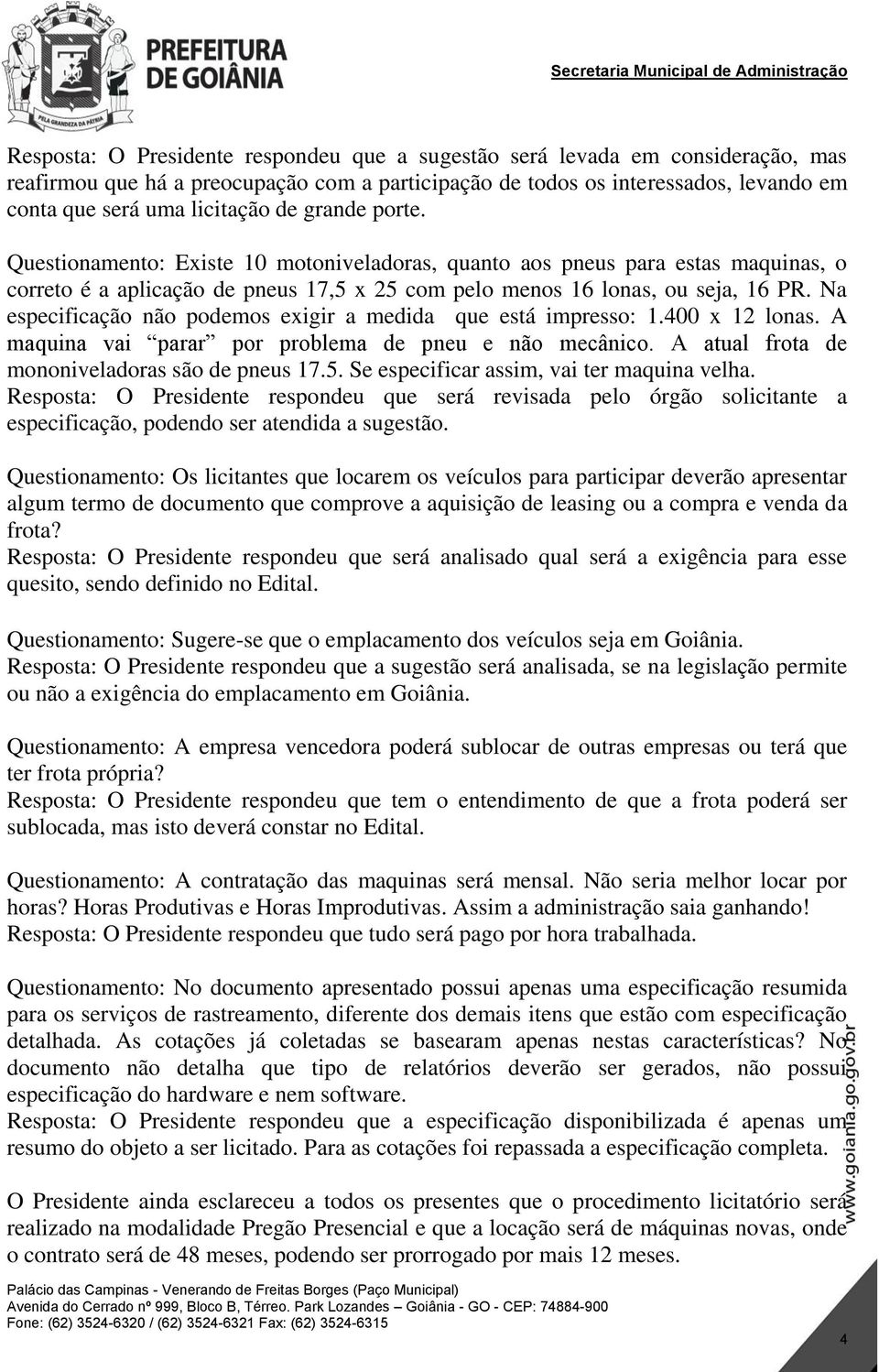 Na especificação não podemos exigir a medida que está impresso: 1.400 x 12 lonas. A maquina vai parar por problema de pneu e não mecânico. A atual frota de mononiveladoras são de pneus 17.5.