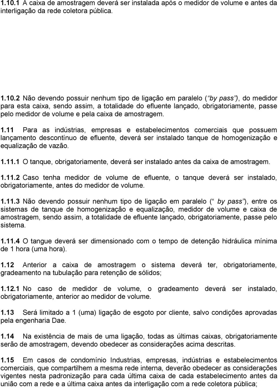 11 Para as indústrias, empresas e estabelecimentos comerciais que possuem lançamento descontínuo de efluente, deverá ser instalado tanque de homogenização e equalização de vazão. 1.11.1 O tanque, obrigatoriamente, deverá ser instalado antes da caixa de amostragem.