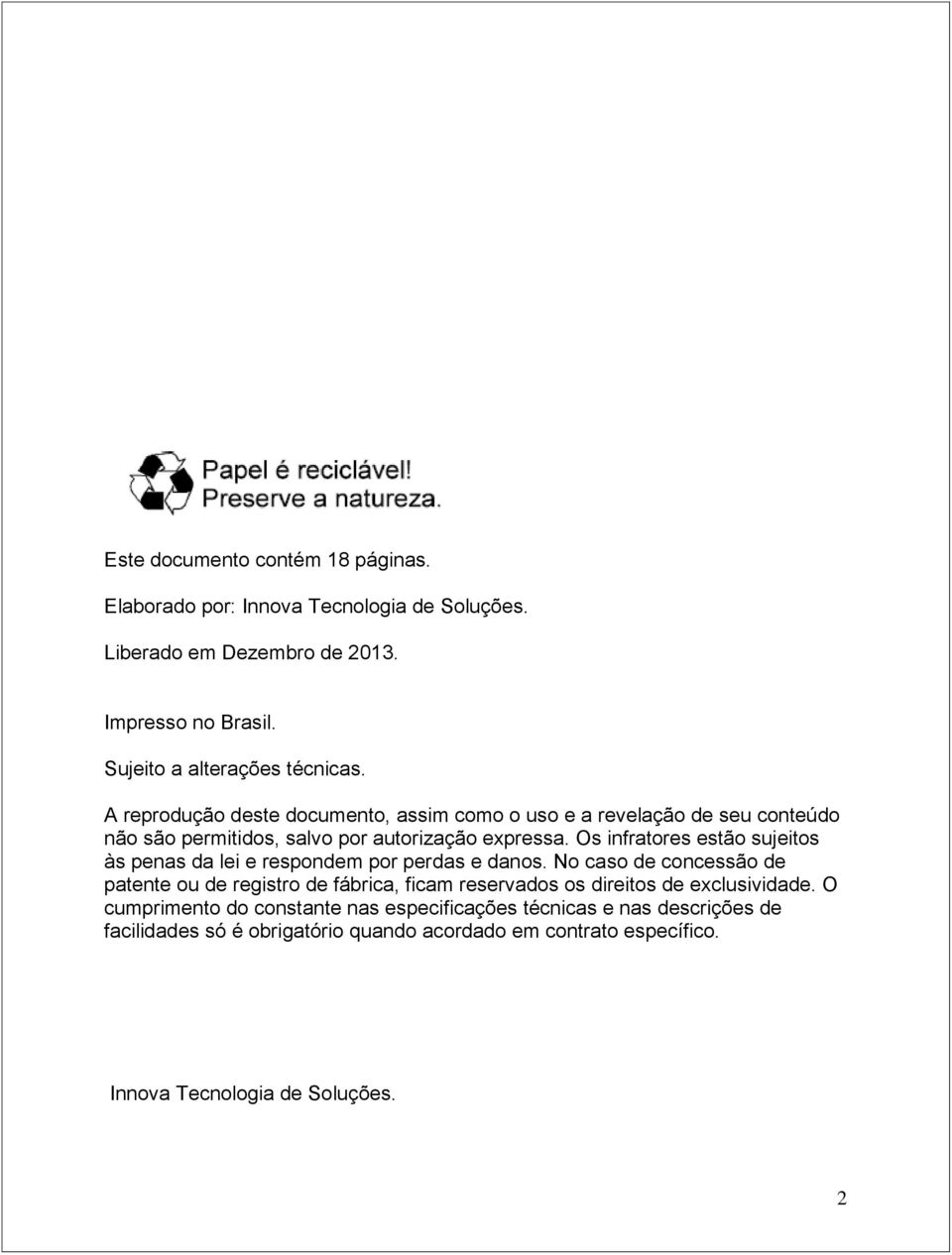 Os infratores estão sujeitos às penas da lei e respondem por perdas e danos.