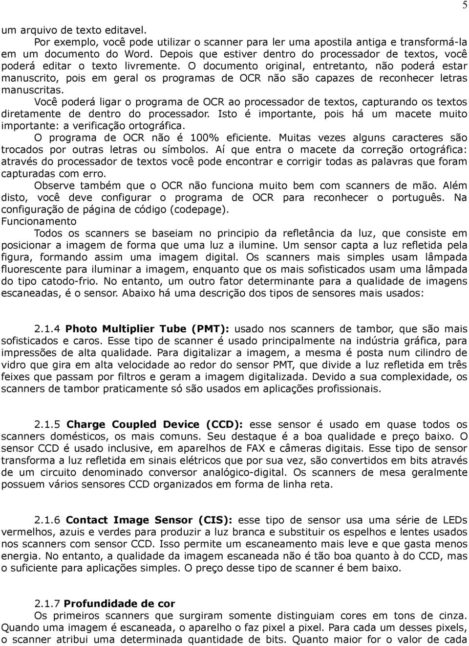 O documento original, entretanto, não poderá estar manuscrito, pois em geral os programas de OCR não são capazes de reconhecer letras manuscritas.