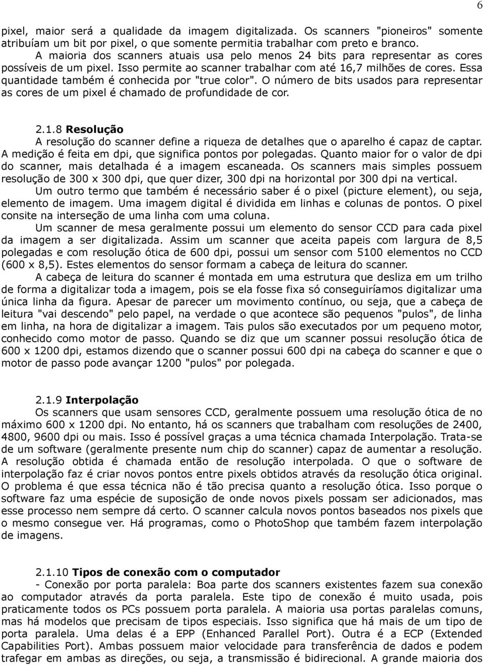 Essa quantidade também é conhecida por "true color". O número de bits usados para representar as cores de um pixel é chamado de profundidade de cor. 6 2.1.