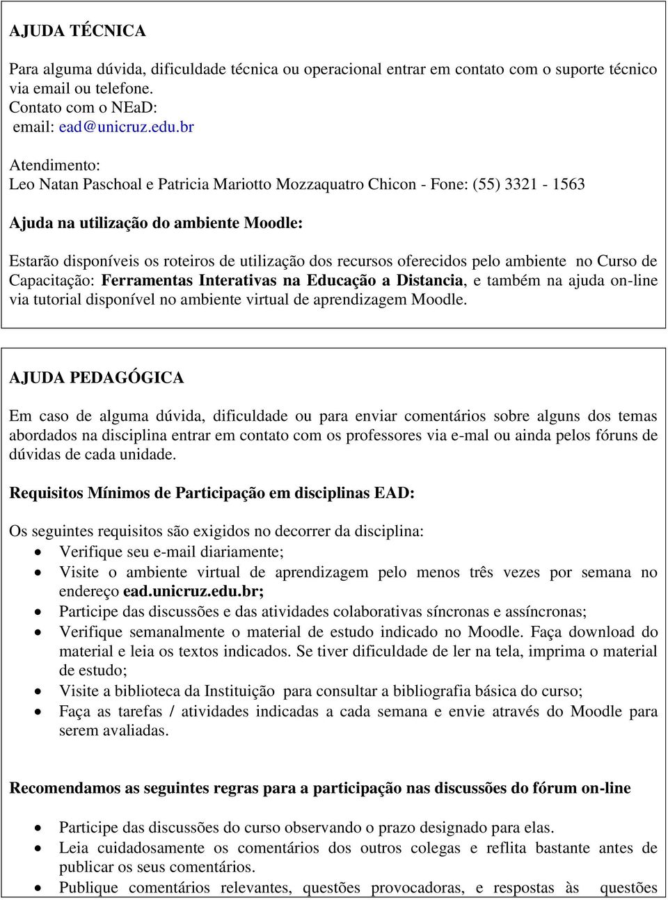 oferecidos pelo ambiente no Curso de Capacitação: Ferramentas Interativas na Educação a Distancia, e também na ajuda on-line via tutorial disponível no ambiente virtual de aprendizagem Moodle.