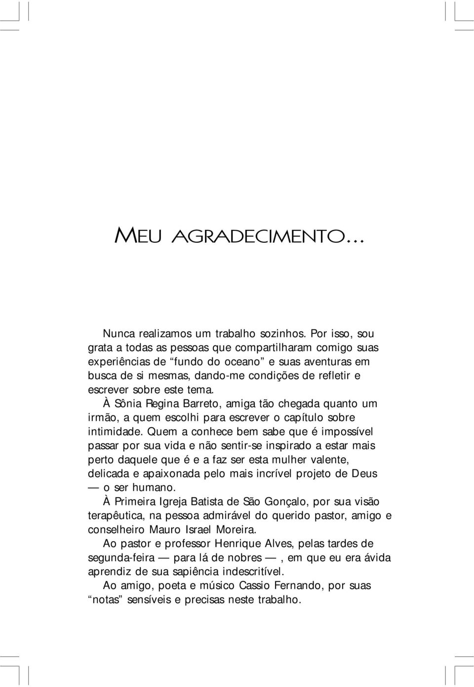 À Sônia Regina Barreto, amiga tão chegada quanto um irmão, a quem escolhi para escrever o capítulo sobre intimidade.