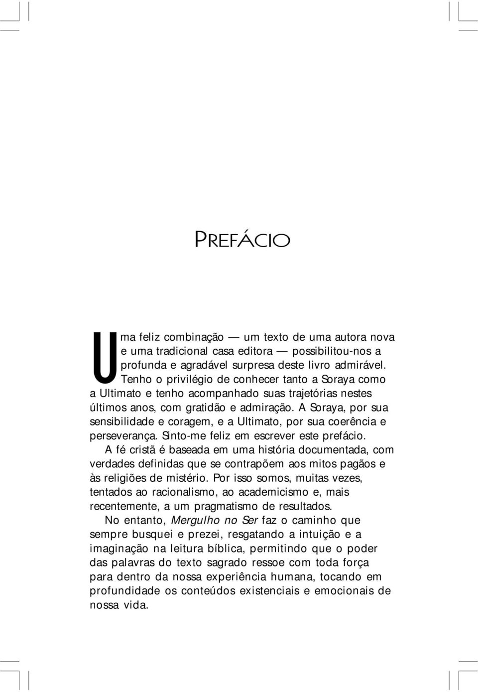 A Soraya, por sua sensibilidade e coragem, e a Ultimato, por sua coerência e perseverança. Sinto-me feliz em escrever este prefácio.