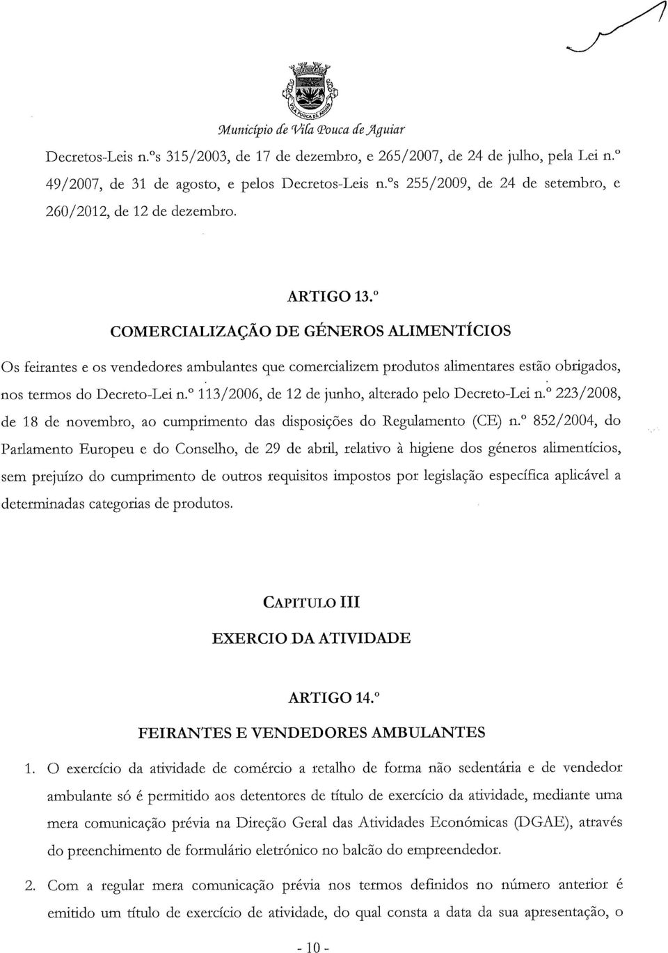 COMERCIALIZAÇÃO DE GÉNEROS ALIMENTÍCIOS Os feirantes e os vendedores ambulantes que comercializem produtos alimentares estão obrigados, nos termos do Decreto-Lei n.