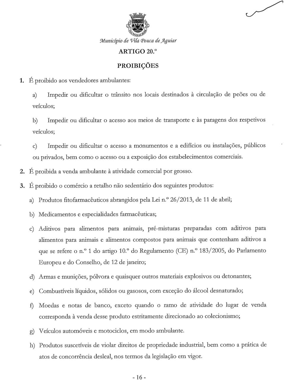 paragens dos respetivos veículos; c) Impedir ou dificultar o acesso a mónumentos e a edifícios ou instalações, públicos ou privados, bem como o acesso ou a exposição dos estabelecimentos comerciais.