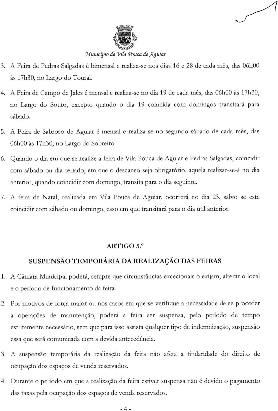 A Feira de Sabroso de Aguiar é mensal e realiza-se no segundo sábado de cada mês, das 06h00 às 17h30, no Largo do Sobreiro. 6.