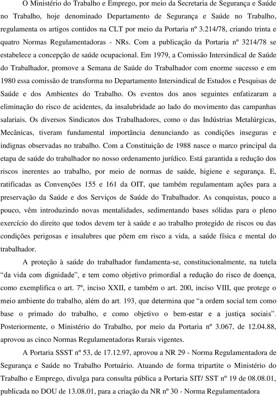 Em 1979, a Comissão Intersindical de Saúde do Trabalhador, promove a Semana de Saúde do Trabalhador com enorme sucesso e em 1980 essa comissão de transforma no Departamento Intersindical de Estudos e