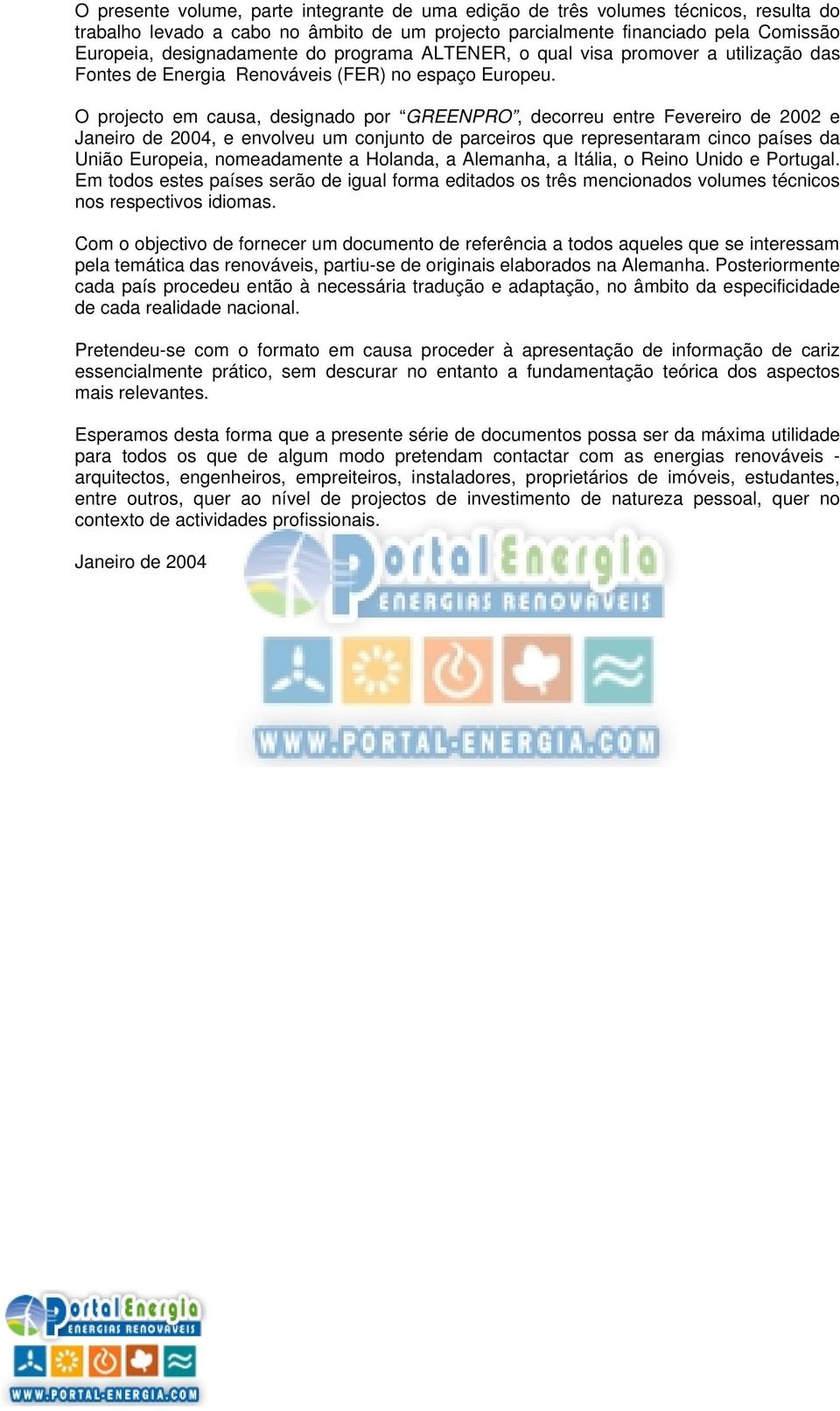 O projecto em causa, designado por GREENPRO, decorreu entre Fevereiro de 2002 e Janeiro de 2004, e envolveu um conjunto de parceiros que representaram cinco países da União Europeia, nomeadamente a