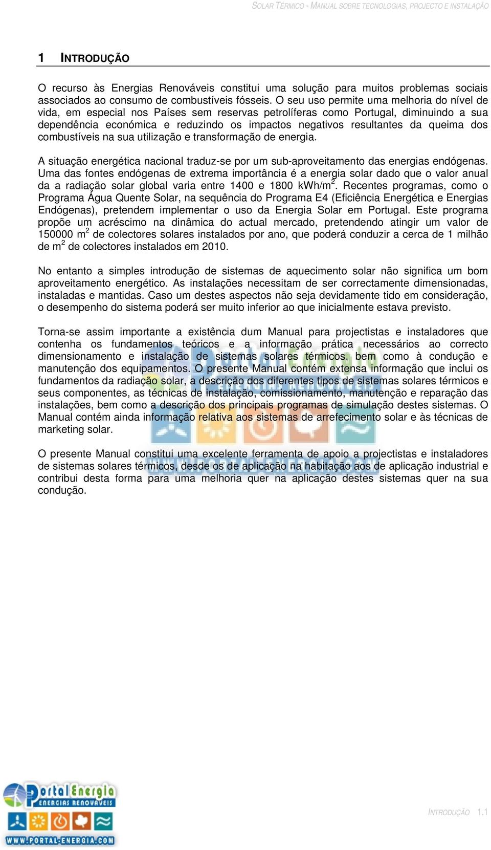 da queima dos combustíveis na sua utilização e transformação de energia. A situação energética nacional traduz-se por um sub-aproveitamento das energias endógenas.