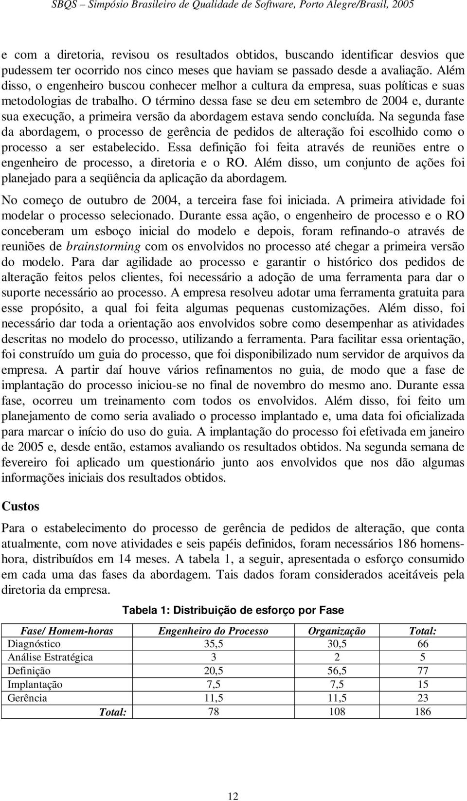 O término dessa fase se deu em setembro de 2004 e, durante sua execução, a primeira versão da abordagem estava sendo concluída.