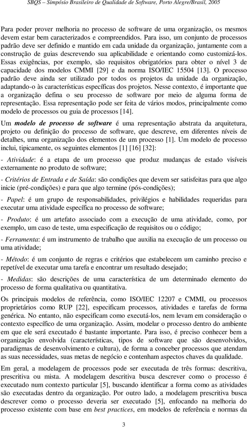 customizá-los. Essas exigências, por exemplo, são requisitos obrigatórios para obter o nível 3 de capacidade dos modelos CMMI [29] e da norma ISO/IEC 15504 [13].