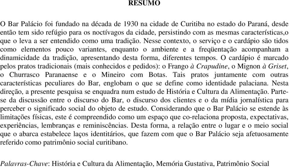 Nesse contexto, o serviço e o cardápio são tidos como elementos pouco variantes, enquanto o ambiente e a freqüentação acompanham a dinamicidade da tradição, apresentando desta forma, diferentes