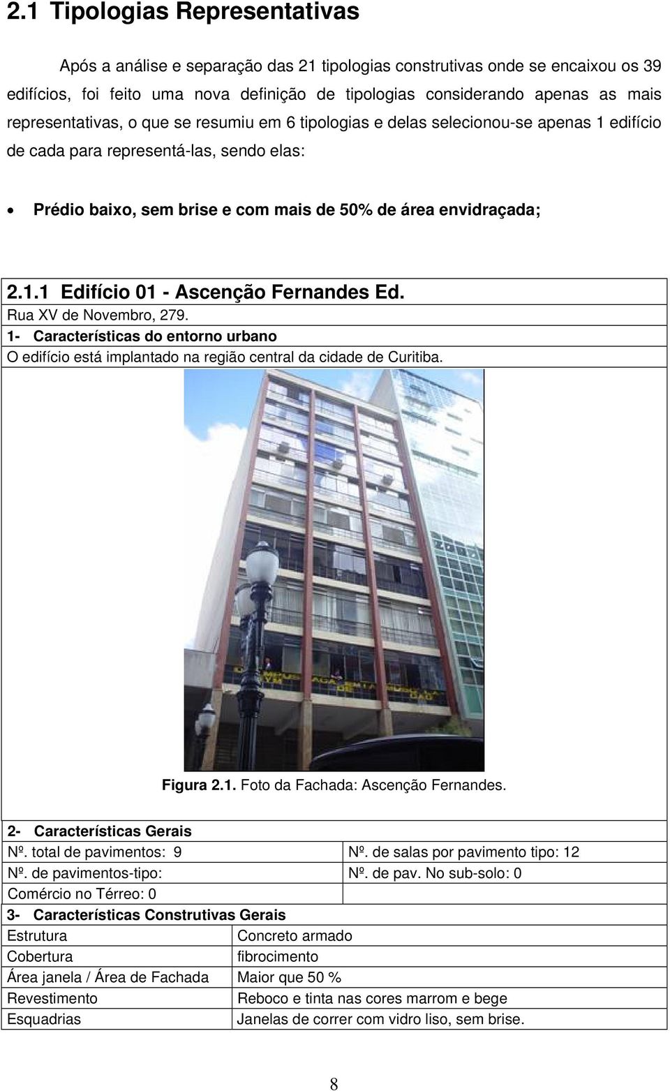 Rua XV de Novembro, 279. 1- Características do entorno urbano O edifício está implantado na região central da cidade de Curitiba. Figura 2.1. Foto da Fachada: Ascenção Fernandes.