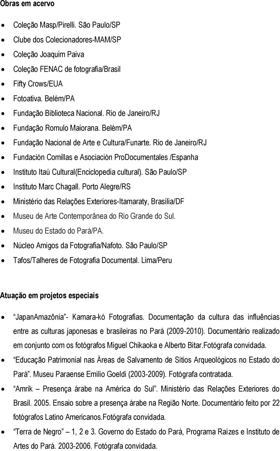 Rio de Janeiro/RJ Fundación Comillas e Asociación ProDocumentales /Espanha Instituto Itaú Cultural(Enciclopedia cultural). São Paulo/SP Instituto Marc Chagall.