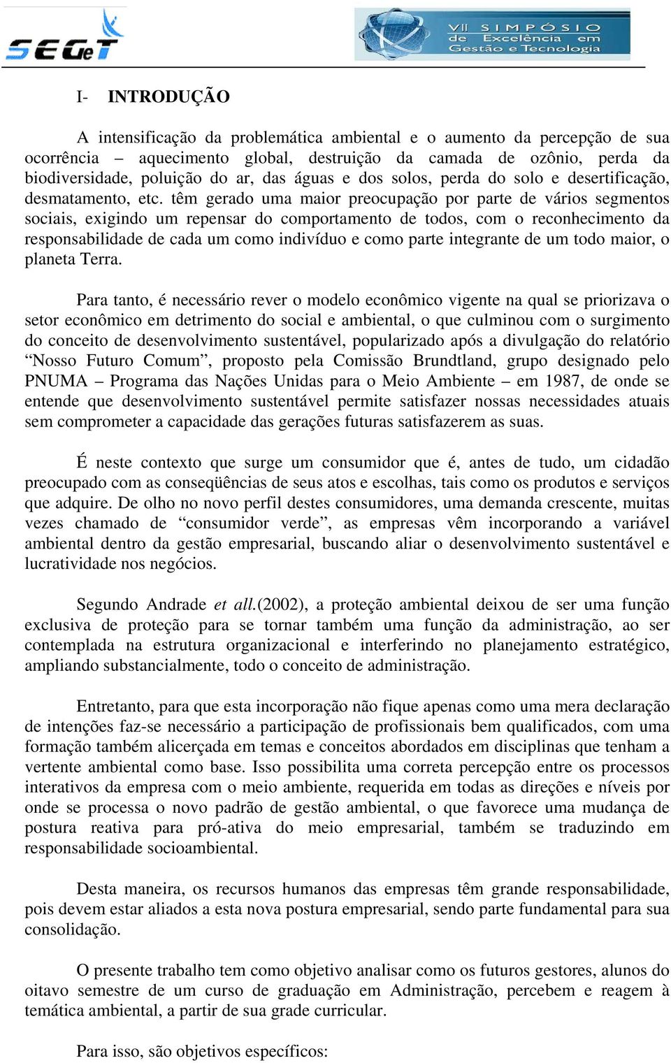 têm gerado uma maior preocupação por parte de vários segmentos sociais, exigindo um repensar do comportamento de todos, com o reconhecimento da responsabilidade de cada um como indivíduo e como parte