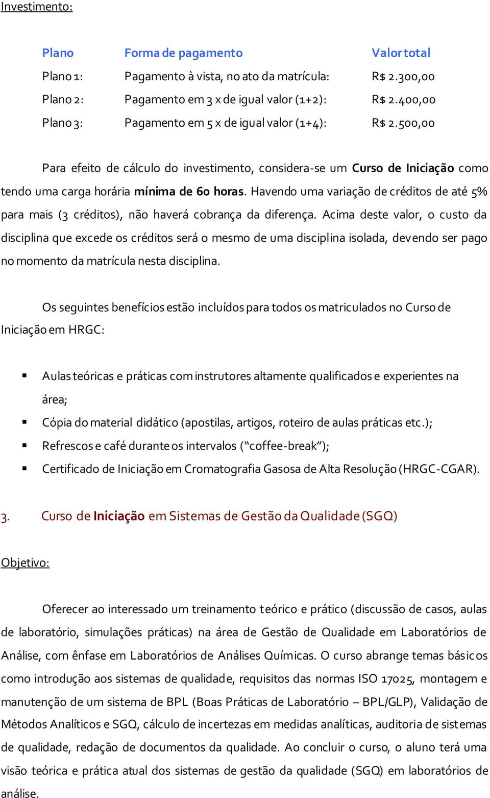 Havendo uma variação de créditos de até 5% para mais (3 créditos), não haverá cobrança da diferença.