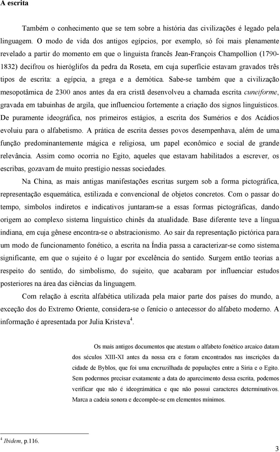 da Roseta, em cuja superfície estavam gravados três tipos de escrita: a egípcia, a grega e a demótica.