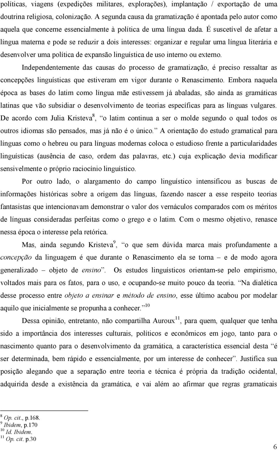 É suscetível de afetar a língua materna e pode se reduzir a dois interesses: organizar e regular uma língua literária e desenvolver uma política de expansão linguística de uso interno ou externo.