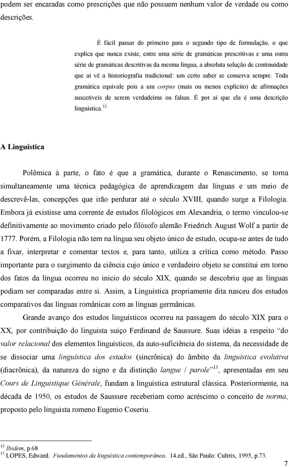 absoluta solução de continuidade que aí vê a historiografia tradicional: um certo saber se conserva sempre.