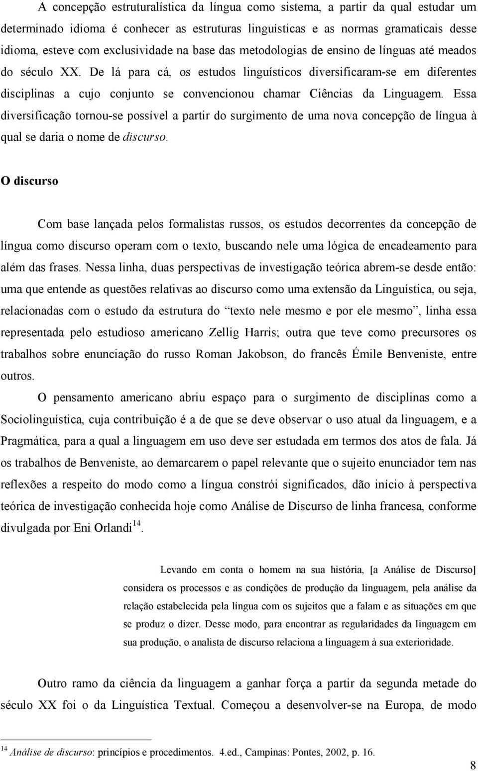 De lá para cá, os estudos linguísticos diversificaram-se em diferentes disciplinas a cujo conjunto se convencionou chamar Ciências da Linguagem.