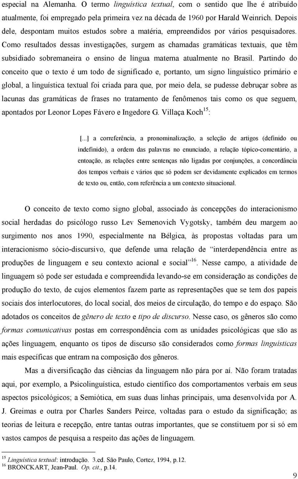 Como resultados dessas investigações, surgem as chamadas gramáticas textuais, que têm subsidiado sobremaneira o ensino de língua materna atualmente no Brasil.