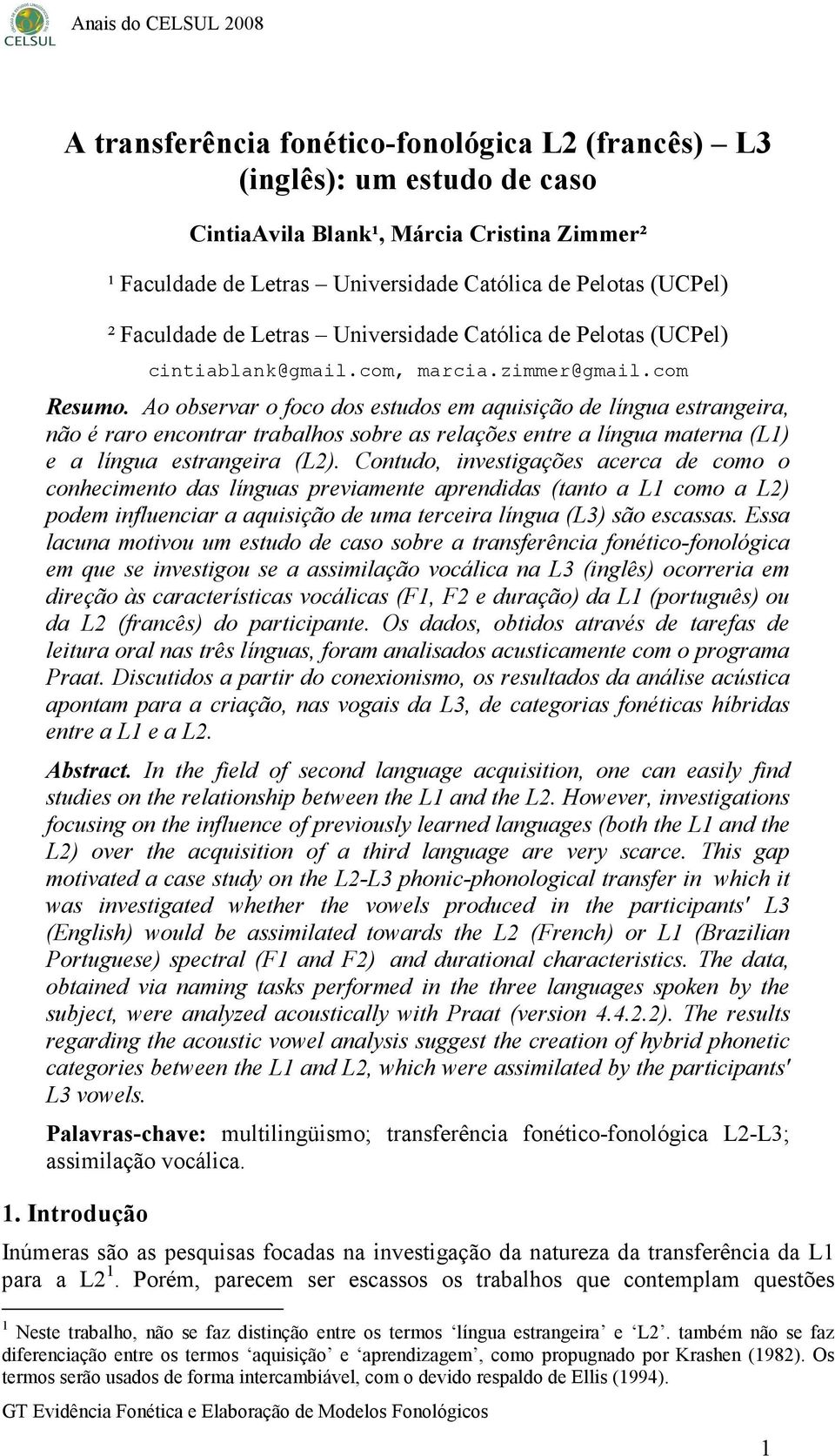 Ao observar o foco dos estudos em aquisição de língua estrangeira, não é raro encontrar trabalhos sobre as relações entre a língua materna (L1) e a língua estrangeira (L2).