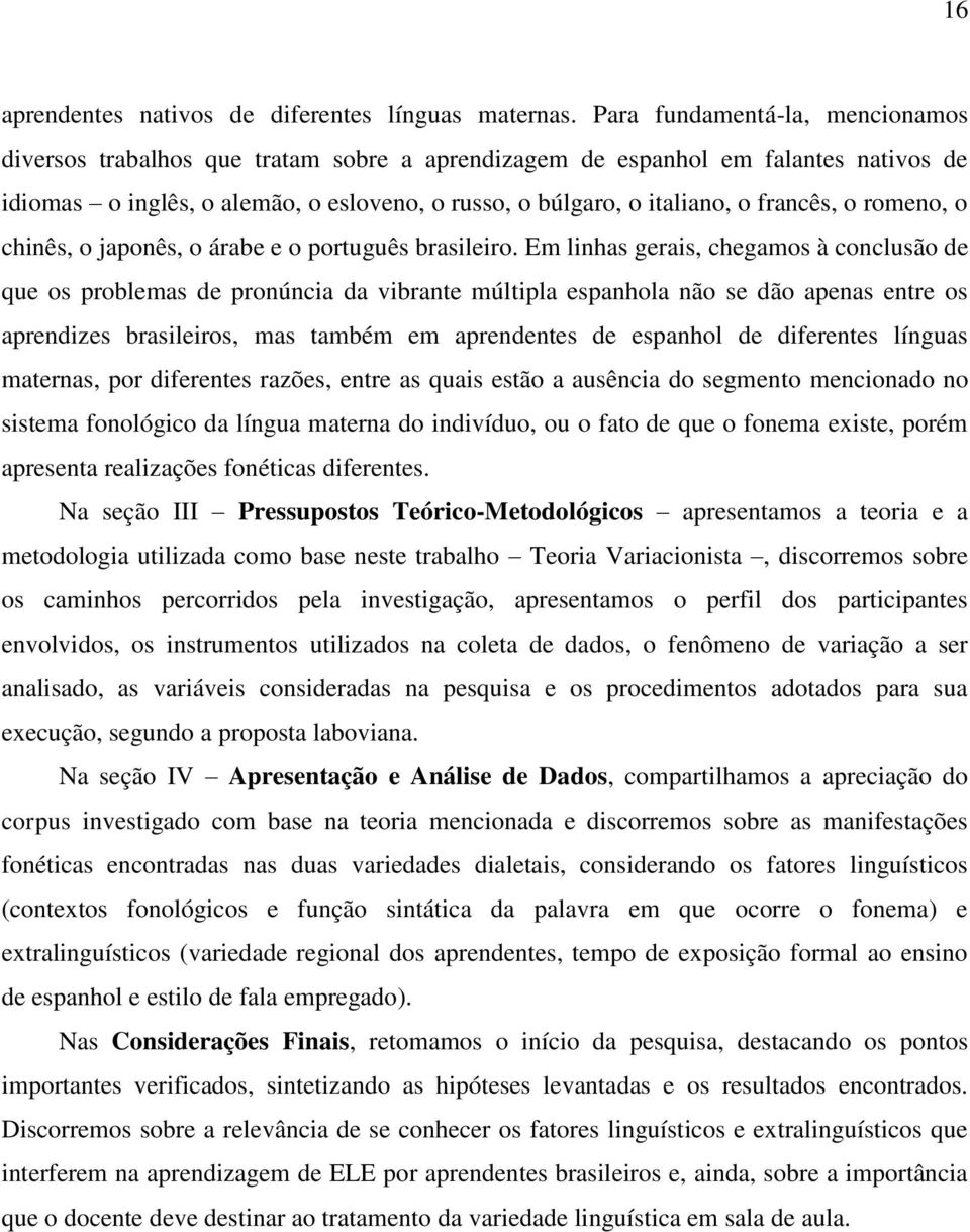 francês, o romeno, o chinês, o japonês, o árabe e o português brasileiro.