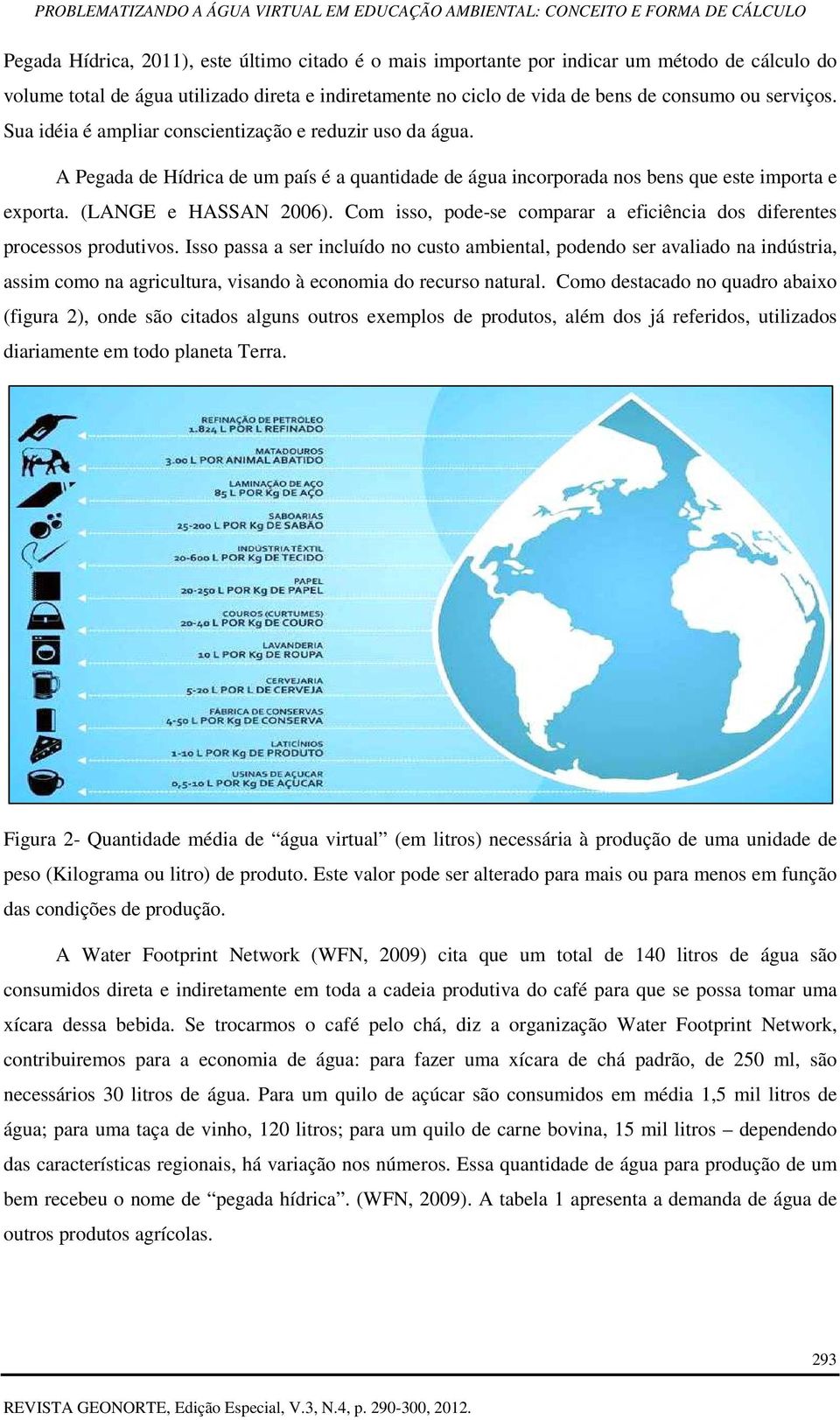 Com isso, pode-se comparar a eficiência dos diferentes processos produtivos.