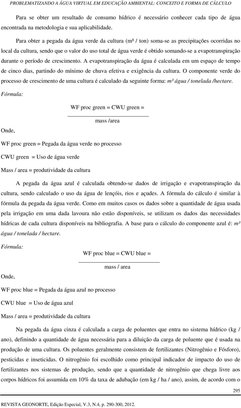 durante o período de crescimento. A evapotranspiração da água é calculada em um espaço de tempo de cinco dias, partindo do mínimo de chuva efetiva e exigência da cultura.