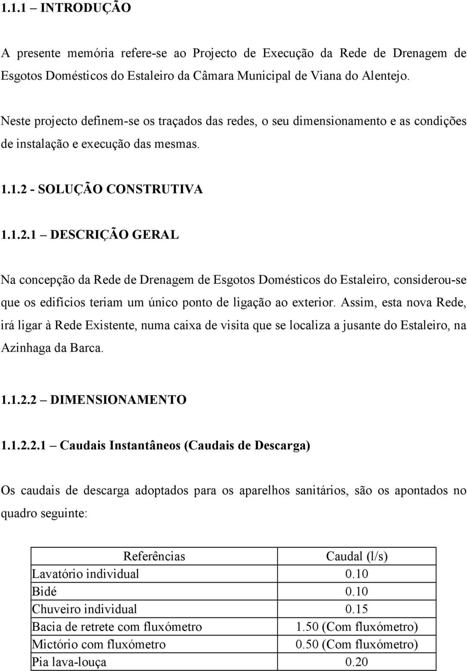 - SOLUÇÃO CONSTRUTIVA 1.1.2.1 DESCRIÇÃO GERAL Na concepção da Rede de Drenagem de Esgotos Domésticos do Estaleiro, considerou-se que os edifícios teriam um único ponto de ligação ao exterior.