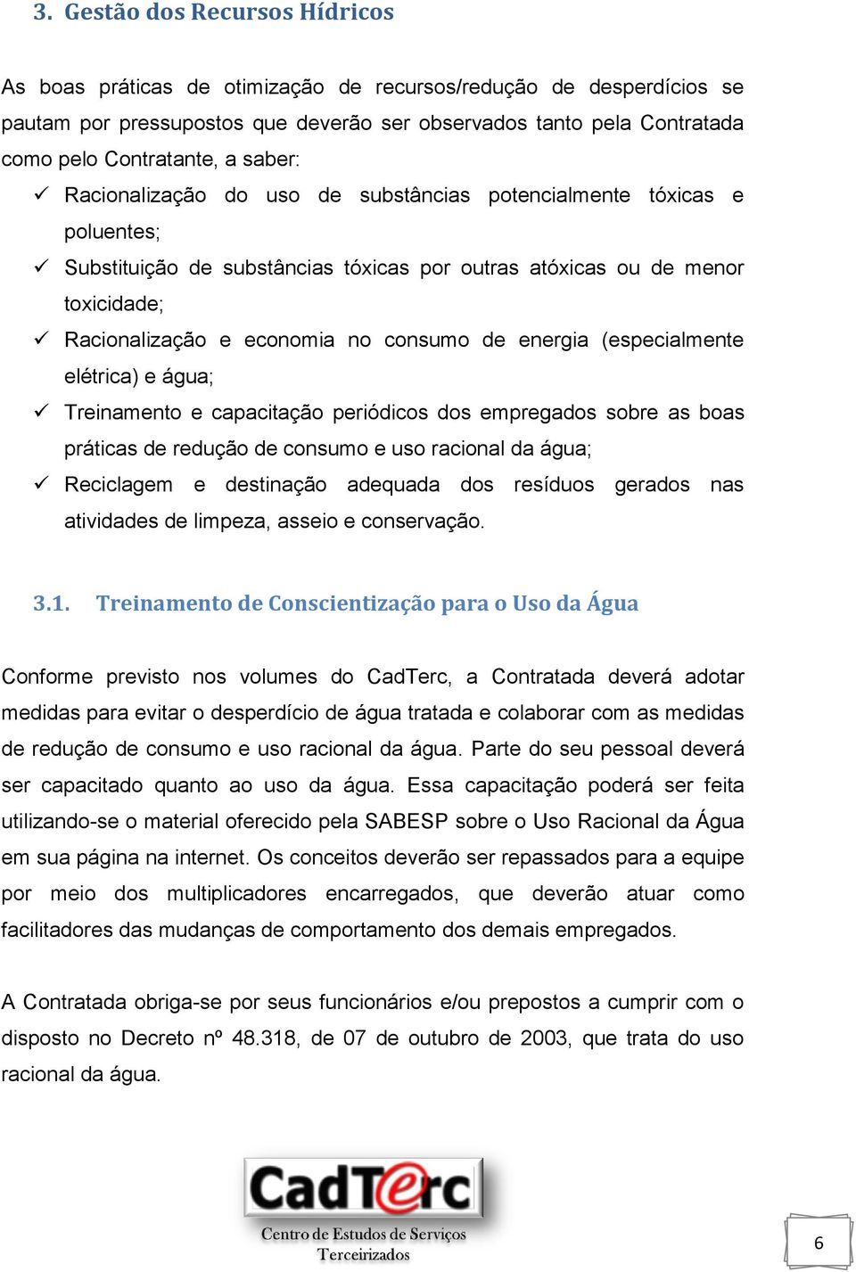 energia (especialmente elétrica) e água; Treinamento e capacitação periódicos dos empregados sobre as boas práticas de redução de consumo e uso racional da água; Reciclagem e destinação adequada dos