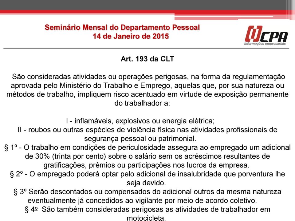 nos lucros da empresa. 2º - O empregado poderá optar pelo adicional de insalubridade que porventura lhe seja devido.