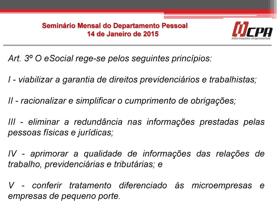 informações prestadas pelas pessoas físicas e jurídicas; IV - aprimorar a qualidade de informações das relações de