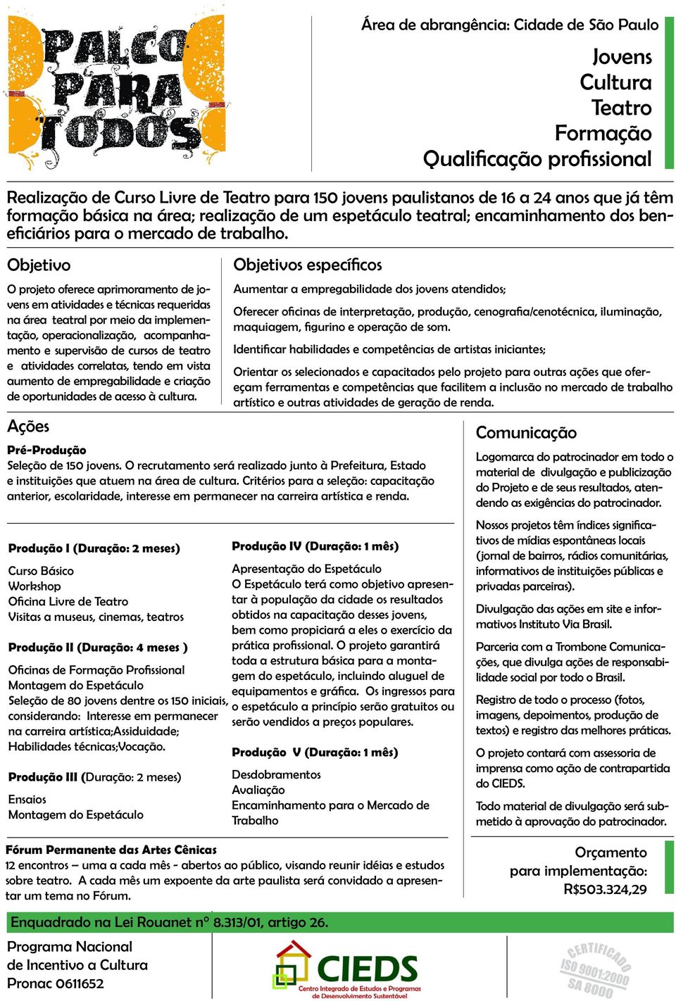 O projeto oferece aprimoramento de jovens em atividades e técnicas requeridas na área teatral por meio da implementação, operacionalização, acompanhamento e supervisão de cursos de teatro e