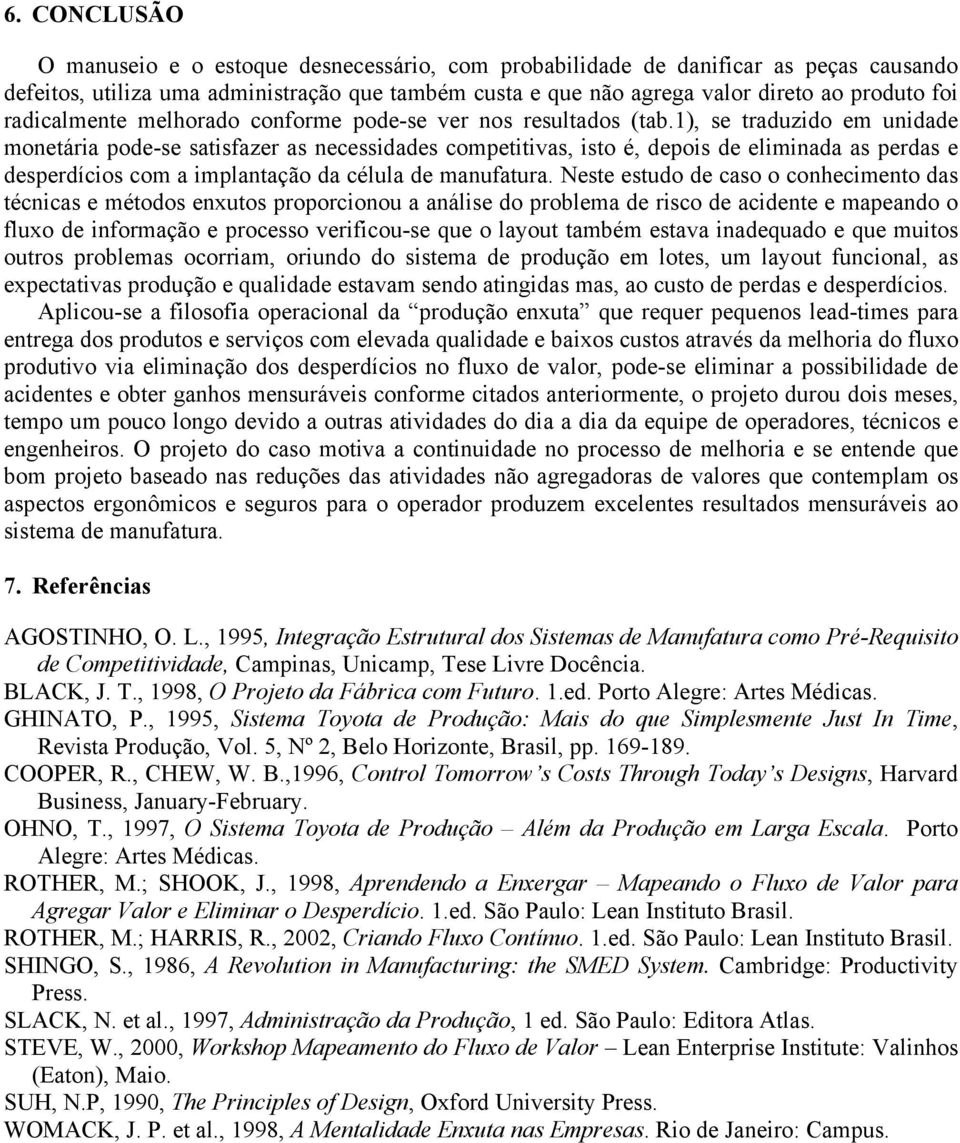 1), se traduzido em unidade monetária pode-se satisfazer as necessidades competitivas, isto é, depois de eliminada as perdas e desperdícios com a implantação da célula de manufatura.