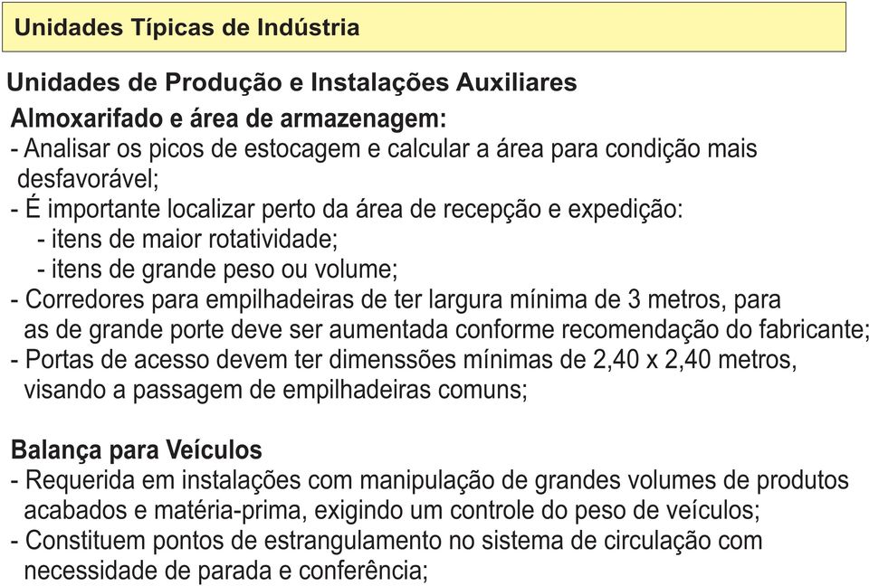 fabricante; - Portas de acesso devem ter dimenssões mínimas de 2,40 x 2,40 metros, visando a passagem de empilhadeiras comuns; Balança para Veículos - Requerida em instalações com manipulação de