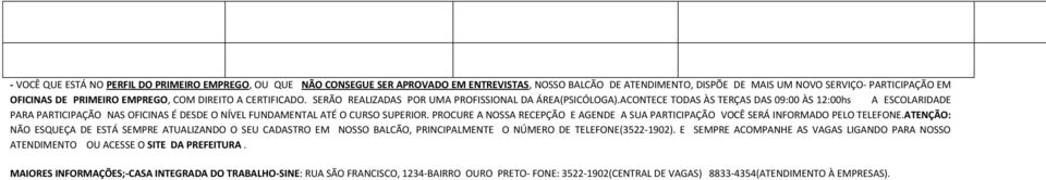 ACONTECE TODAS ÀS TERÇAS DAS 09:00 ÀS 12:00hs A ESCOLARIDADE PARA PARTICIPAÇÃO NAS OFICINAS É DESDE O NÍVEL FUNDAMENTAL ATÉ O CURSO SUPERIOR.