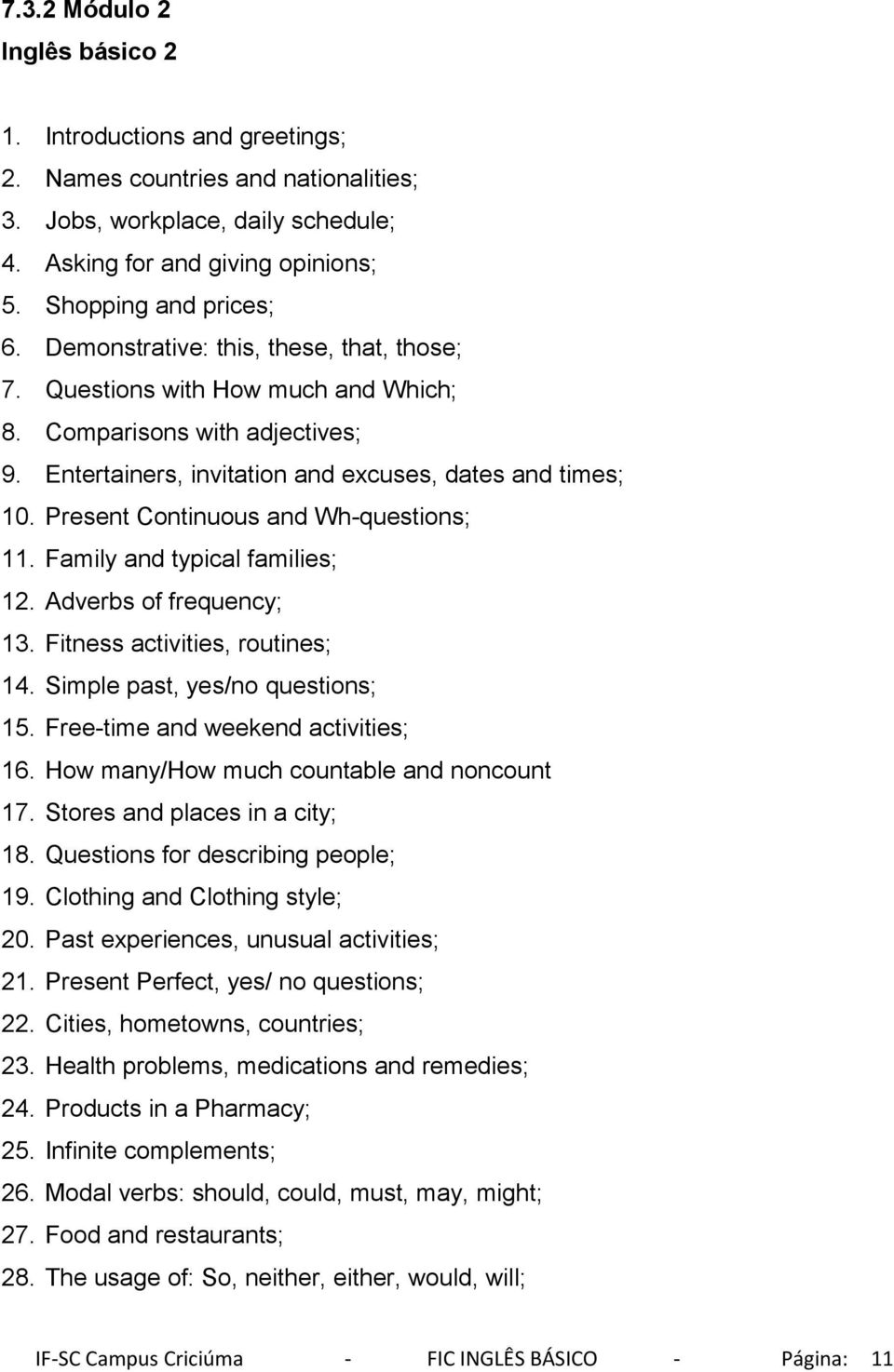 Present Continuous and Wh-questions; 11. Family and typical families; 12. Adverbs of frequency; 13. Fitness activities, routines; 14. Simple past, yes/no questions; 15.