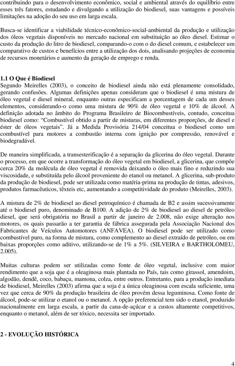 Busca-se identificar a viabilidade técnico-econômico-social-ambiental da produção e utilização dos óleos vegetais disponíveis no mercado nacional em substituição ao óleo diesel.