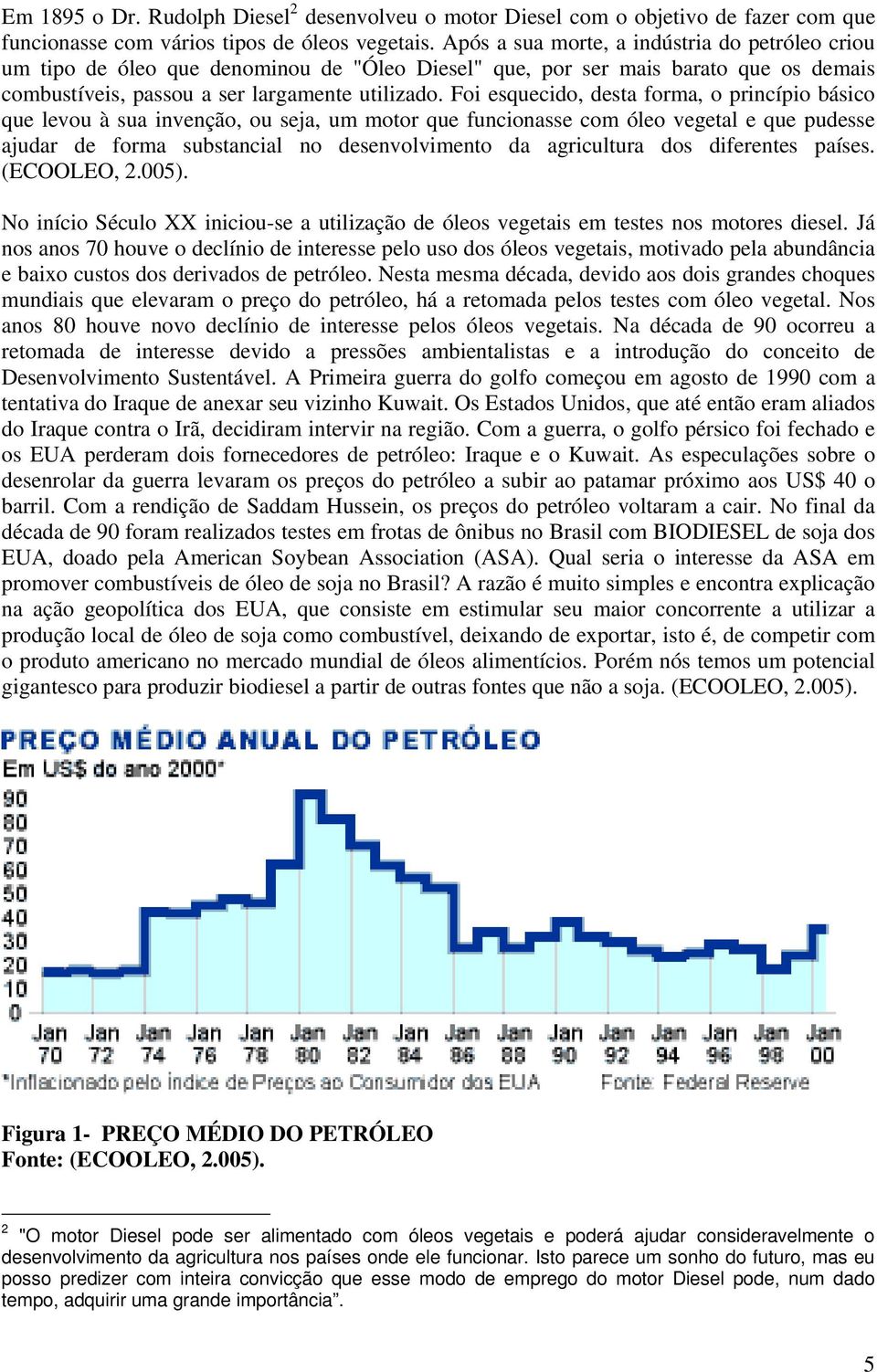 Foi esquecido, desta forma, o princípio básico que levou à sua invenção, ou seja, um motor que funcionasse com óleo vegetal e que pudesse ajudar de forma substancial no desenvolvimento da agricultura