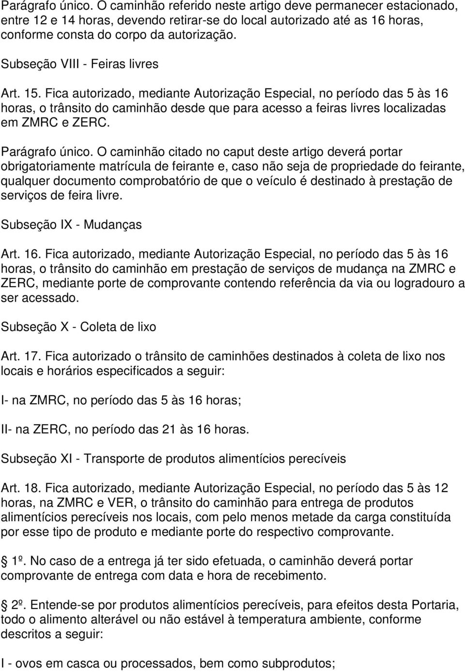 Fica autorizado, mediante Autorização Especial, no período das 5 às 16 horas, o trânsito do caminhão desde que para acesso a feiras livres localizadas em ZMRC e ZERC. Parágrafo único.