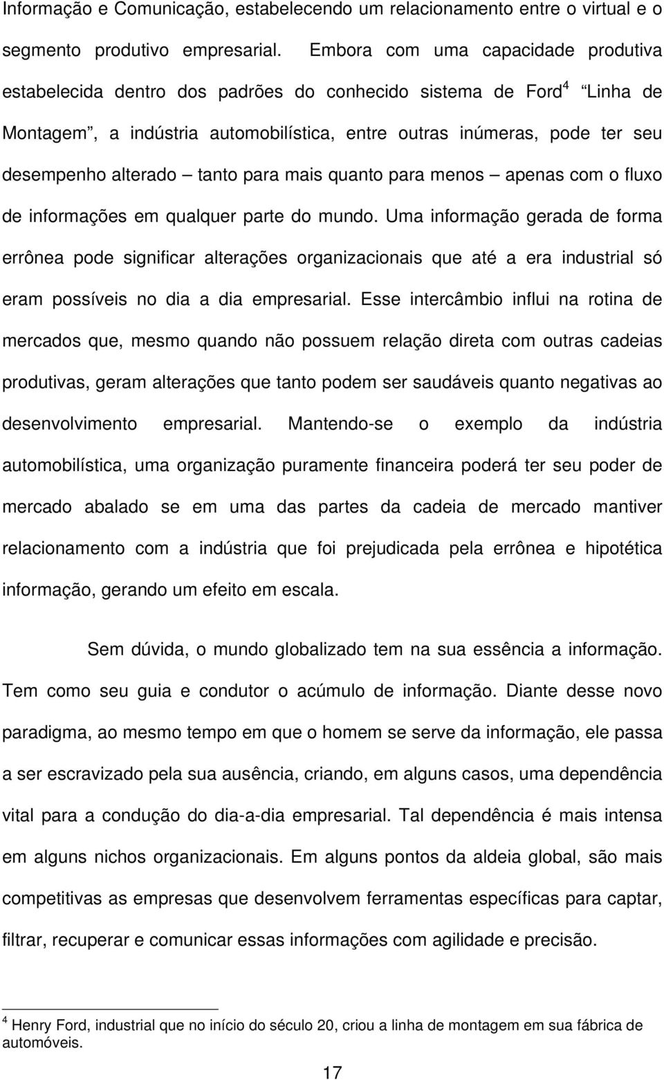 alterado tanto para mais quanto para menos apenas com o fluxo de informações em qualquer parte do mundo.