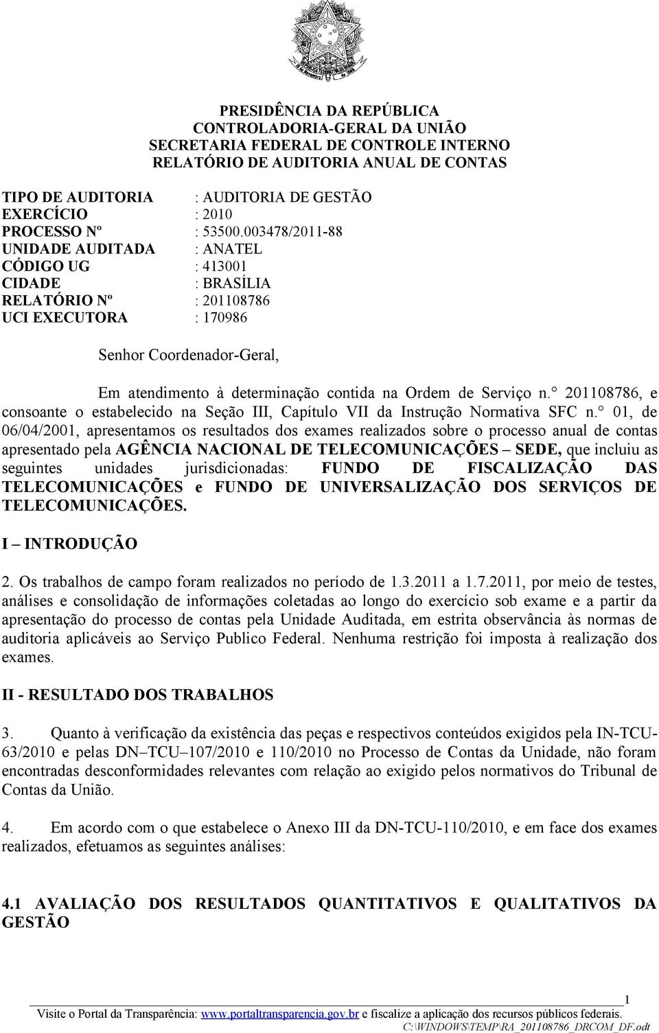 003478/2011-88 UNIDADE AUDITADA : ANATEL CÓDIGO UG : 413001 CIDADE : BRASÍLIA RELATÓRIO Nº : 201108786 UCI EXECUTORA : 170986 Senhor Coordenador-Geral, Em atendimento à determinação contida na Ordem