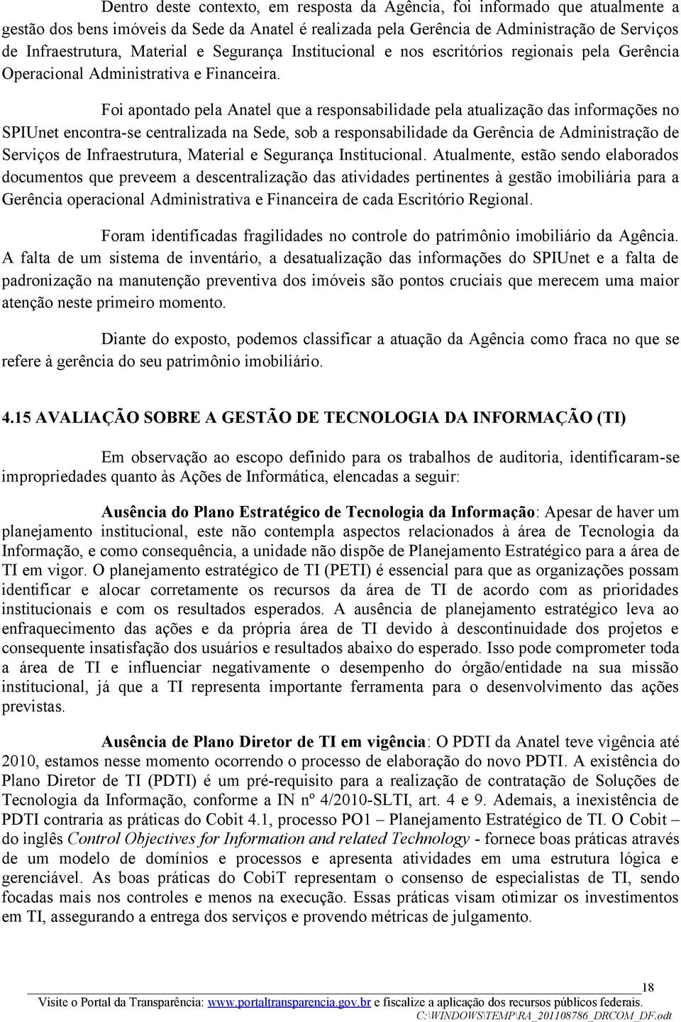 Foi apontado pela Anatel que a responsabilidade pela atualização das informações no SPIUnet encontra-se centralizada na Sede, sob a responsabilidade da Gerência de Administração de Serviços de