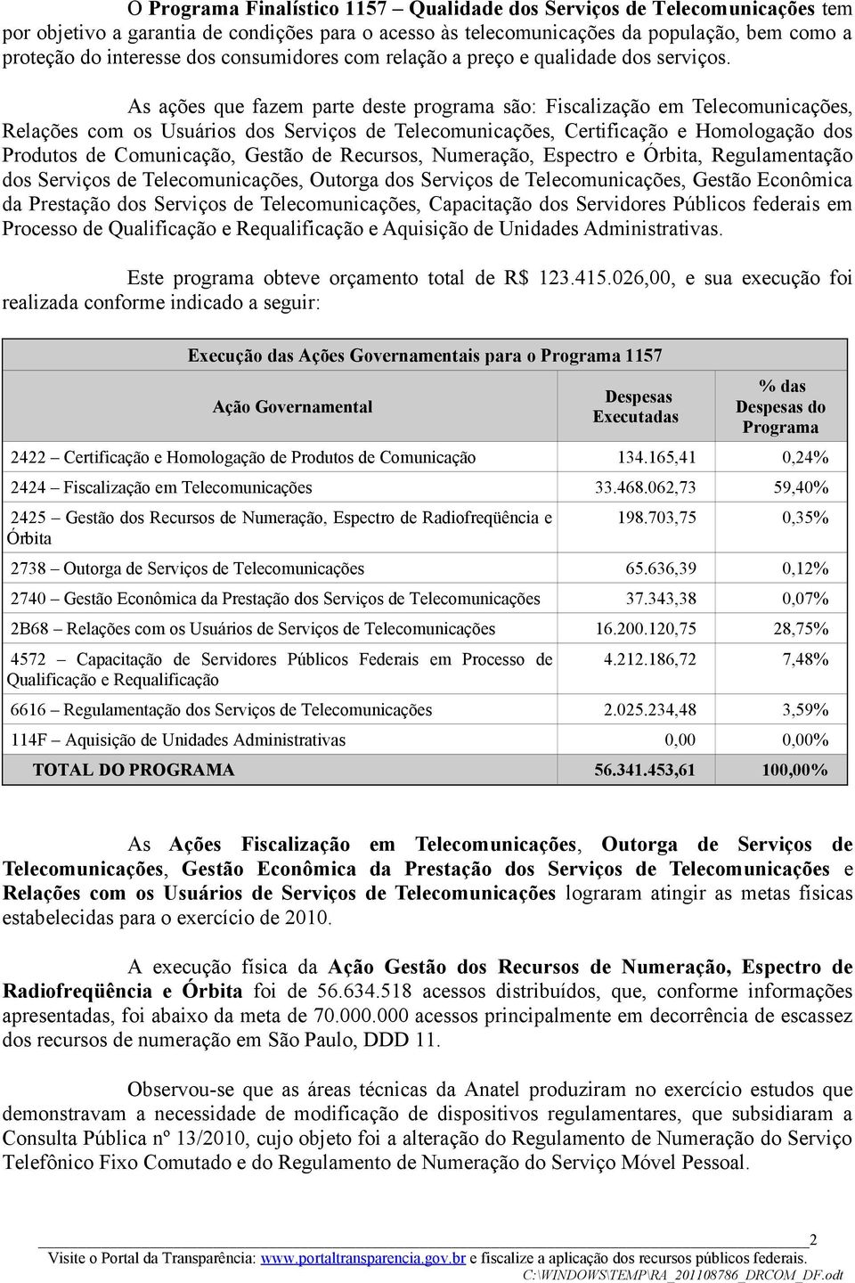 As ações que fazem parte deste programa são: Fiscalização em Telecomunicações, Relações com os Usuários dos Serviços de Telecomunicações, Certificação e Homologação dos Produtos de Comunicação,