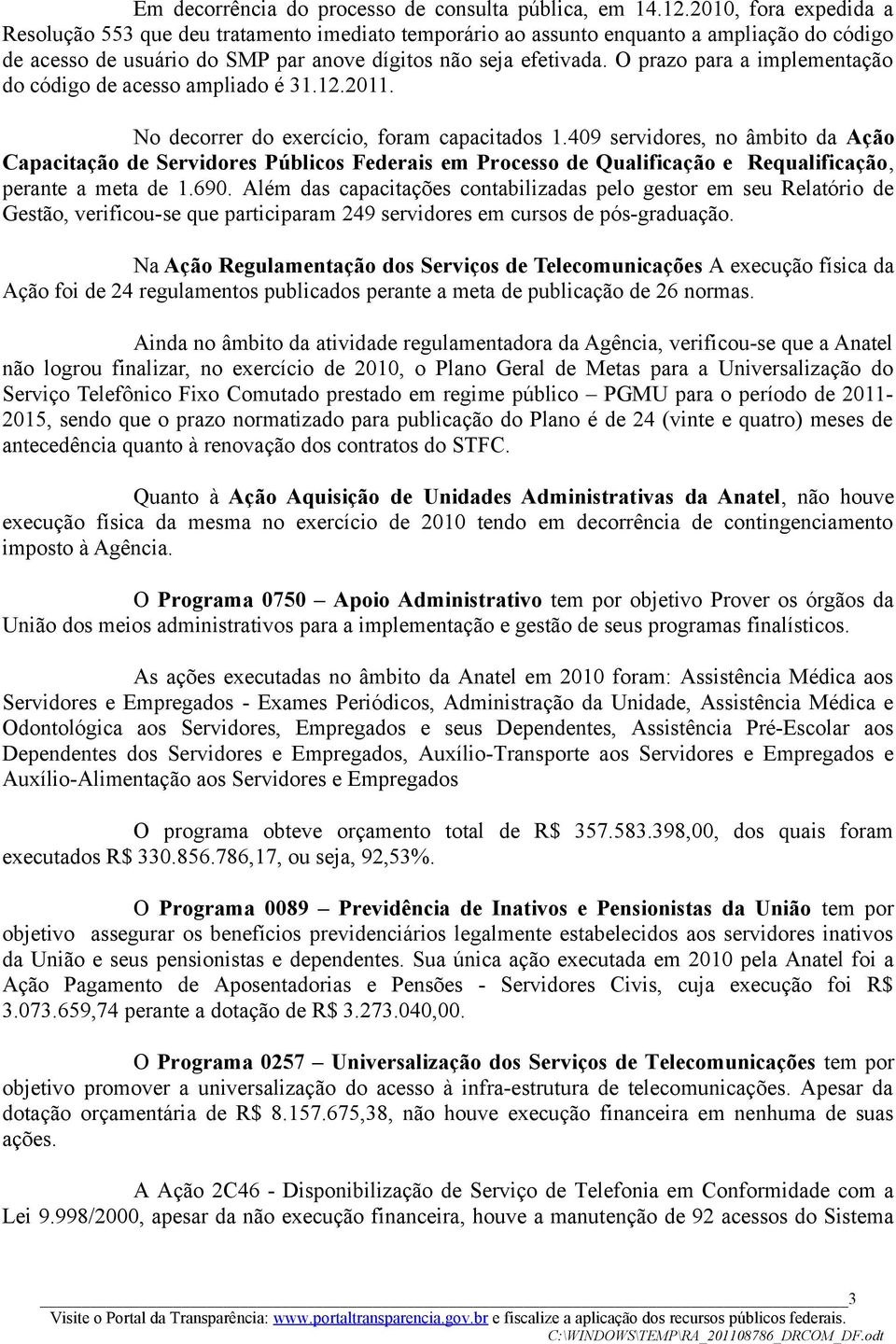 O prazo para a implementação do código de acesso ampliado é 31.12.2011. No decorrer do exercício, foram capacitados 1.